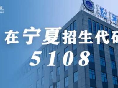 宁夏考生，志愿填报早知道！在宁夏招生代码：5108